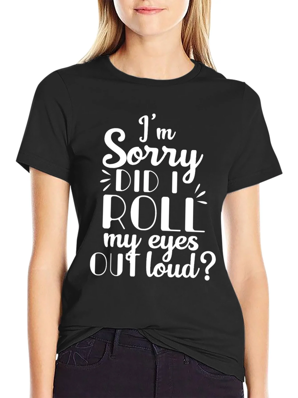 Im Sorry Did I Roll My Eyes Out Loud? T-Shirt product image 2