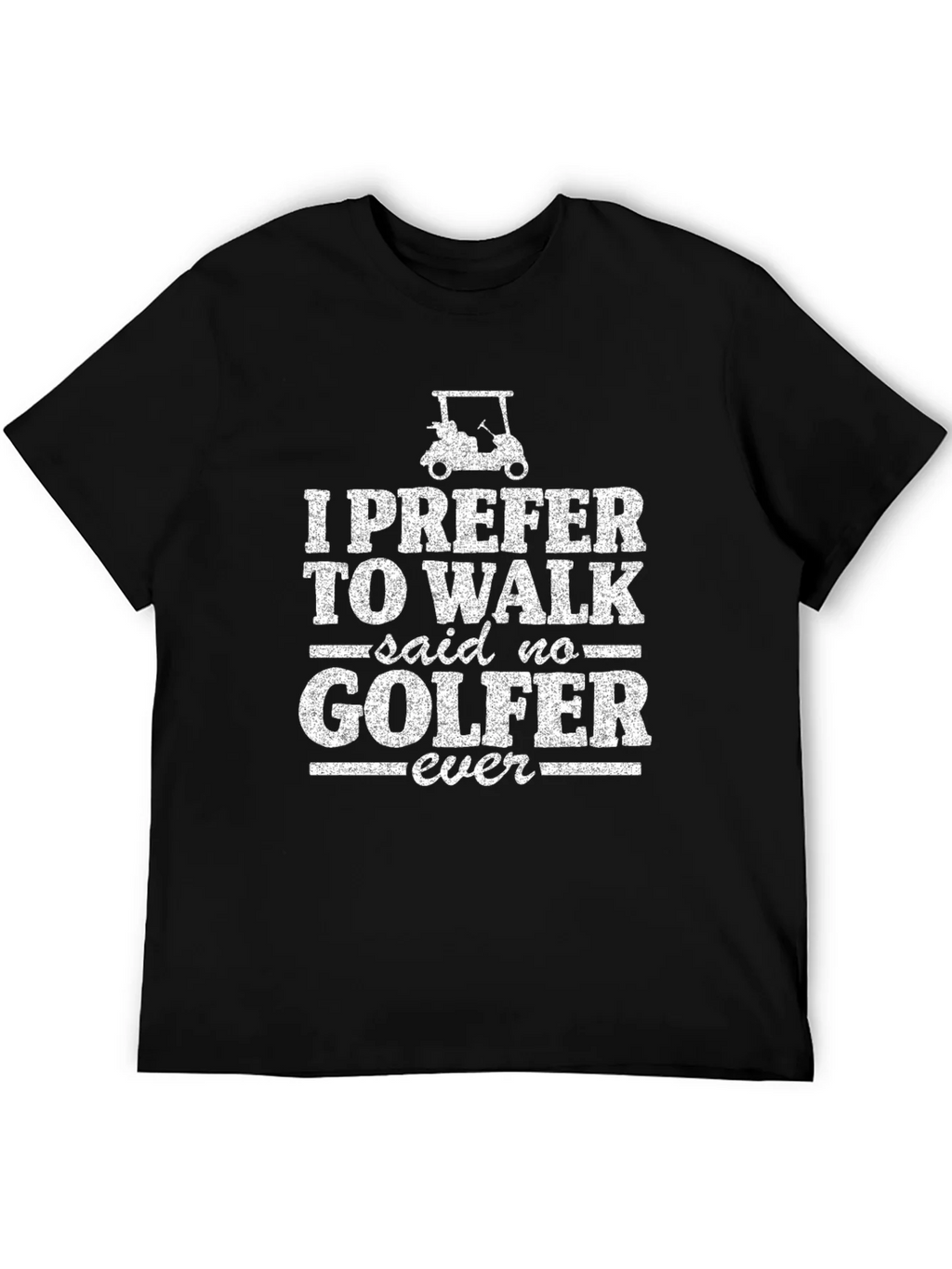 Funny Golf T-Shirt: I Prefer to Walk - Said No Golfer Ever product image 5