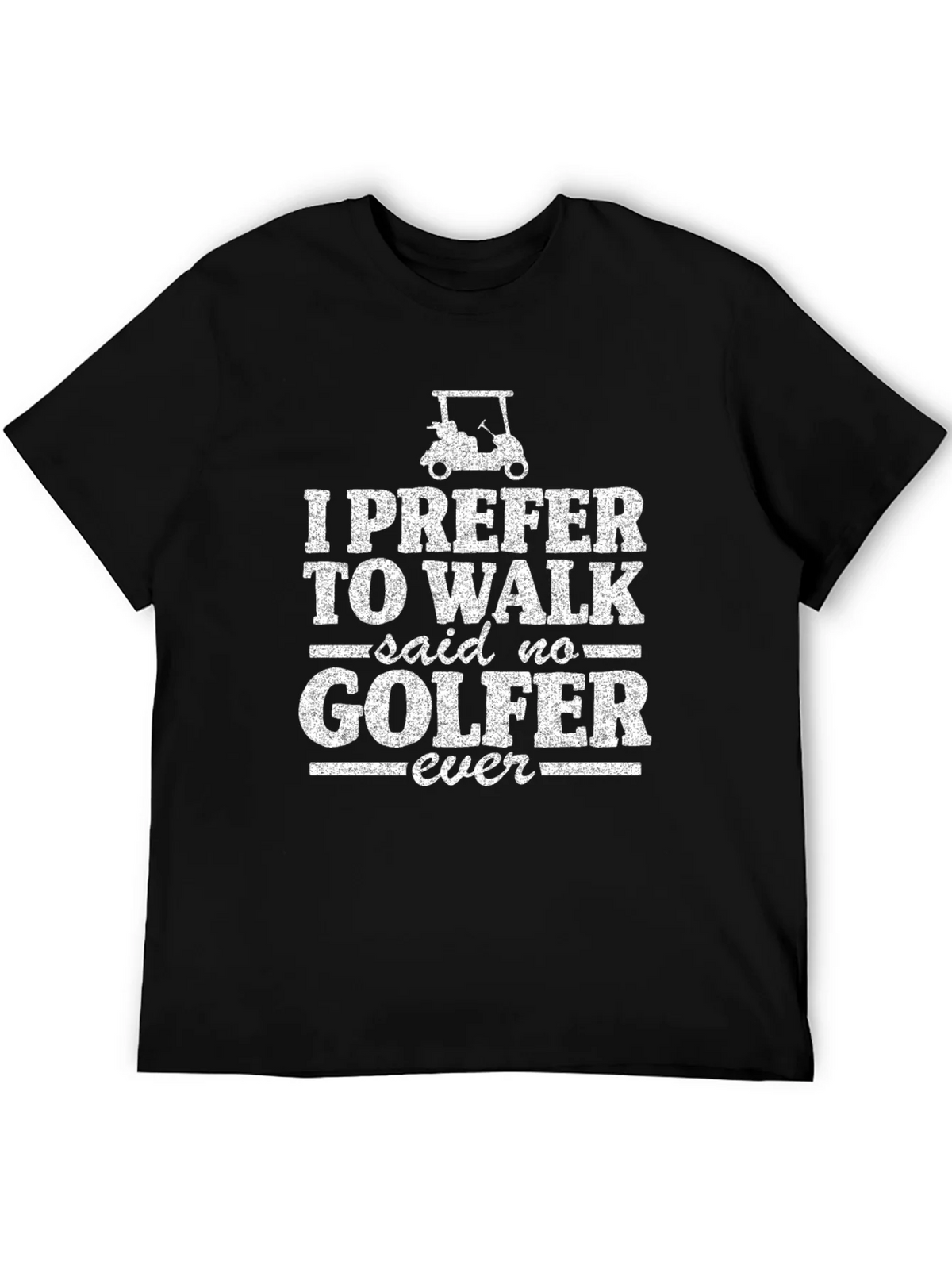 Funny Golf T-Shirt: I Prefer to Walk - Said No Golfer Ever product image 5