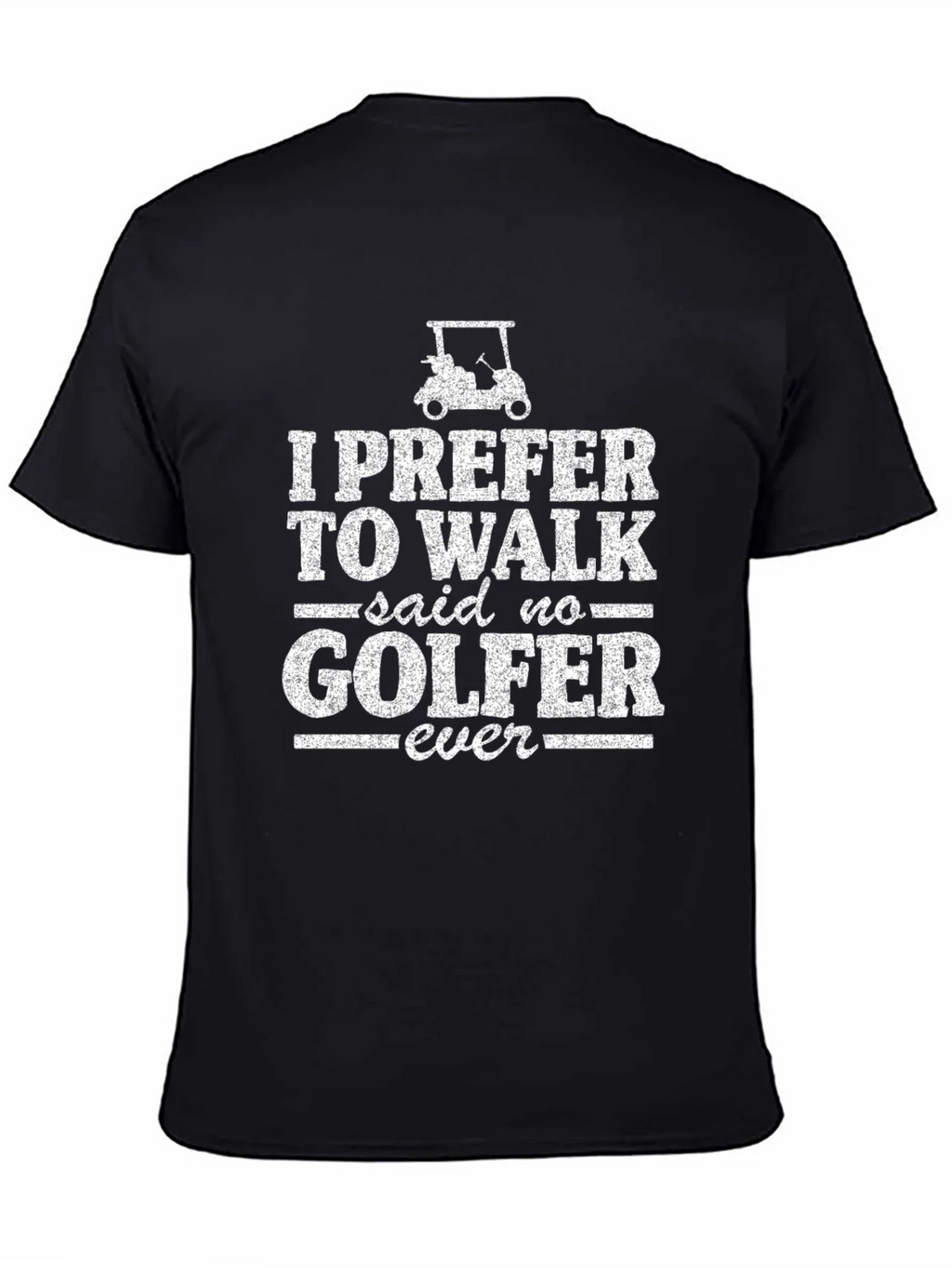 Funny Golf T-Shirt: I Prefer to Walk - Said No Golfer Ever product image 4