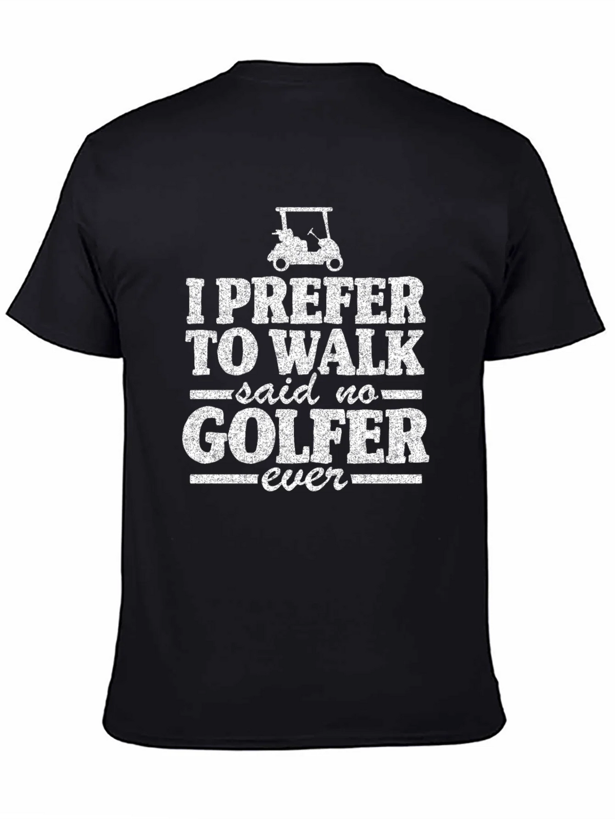 Funny Golf T-Shirt: I Prefer to Walk - Said No Golfer Ever product image 4