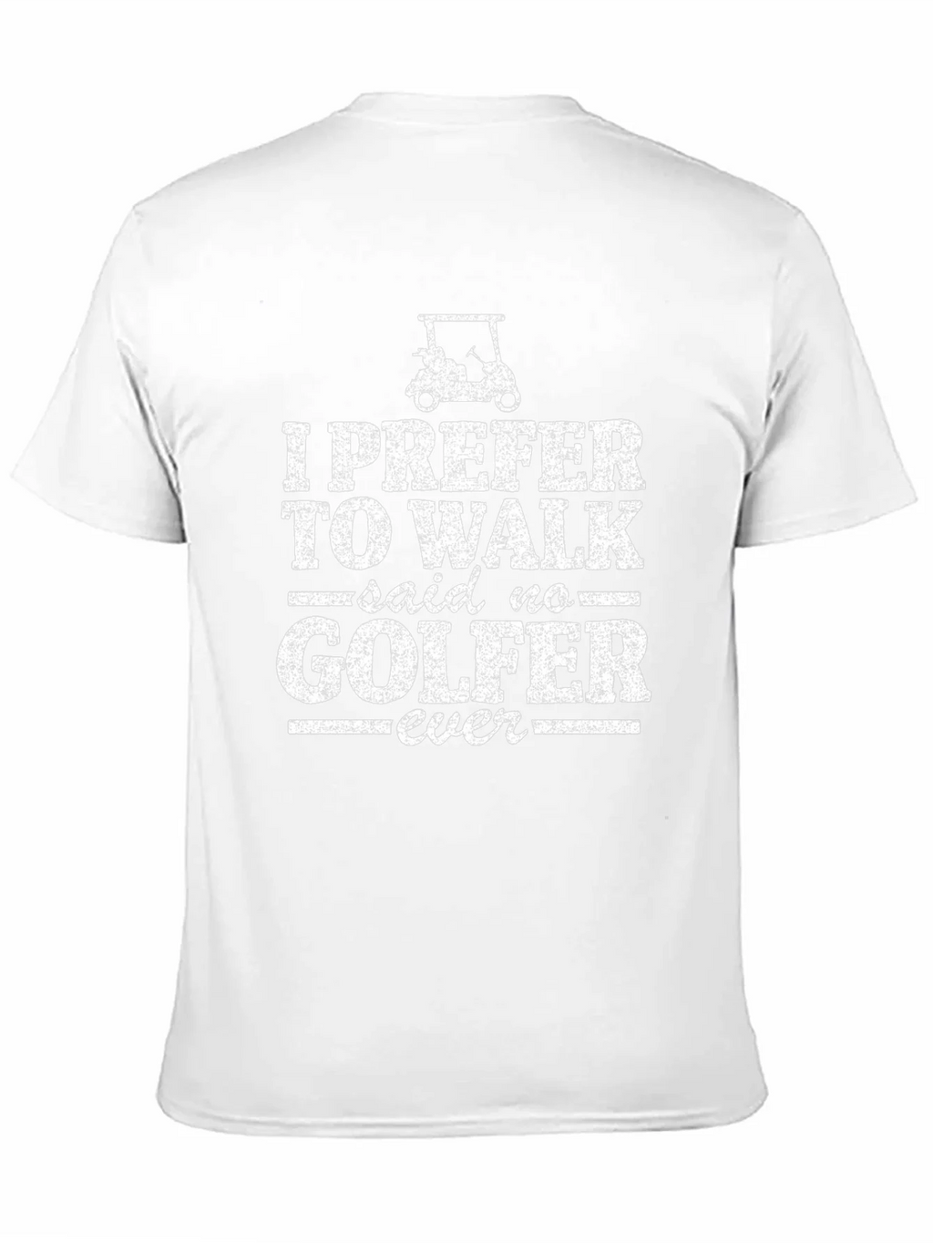 Funny Golf T-Shirt: I Prefer to Walk - Said No Golfer Ever product image 10