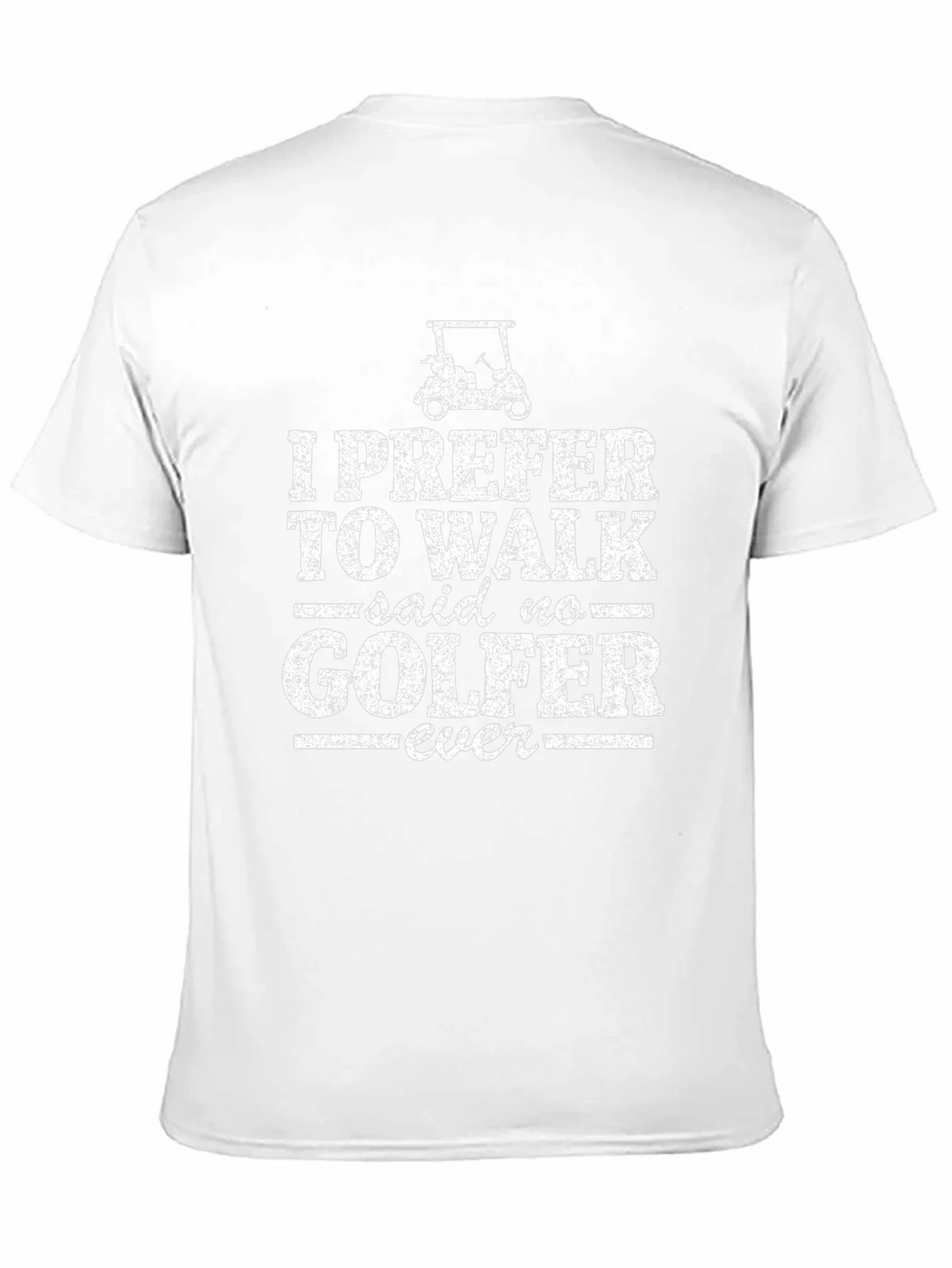 Funny Golf T-Shirt: I Prefer to Walk - Said No Golfer Ever product image 10