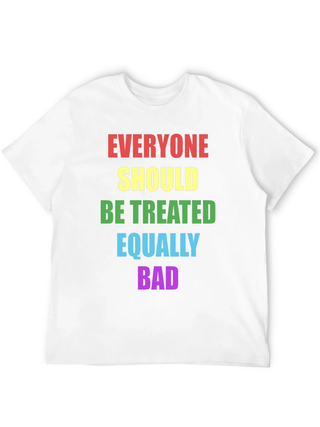 Equality T-Shirt - Treat Everyone Equally Bad product image 7