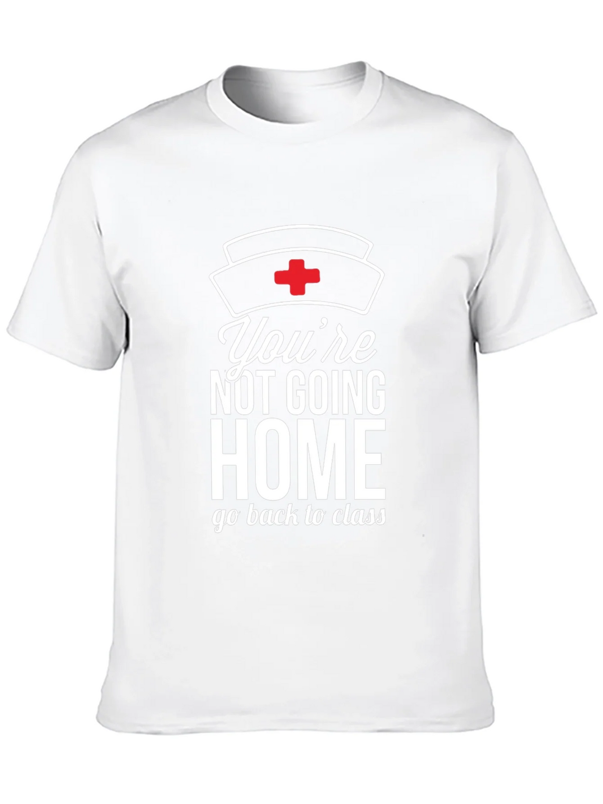 Youre Not Going Home Nurse T-Shirt