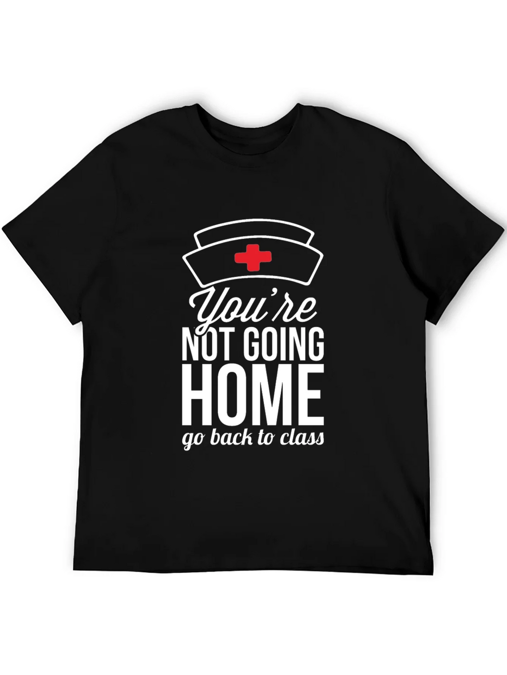 Youre Not Going Home Nurse T-Shirt