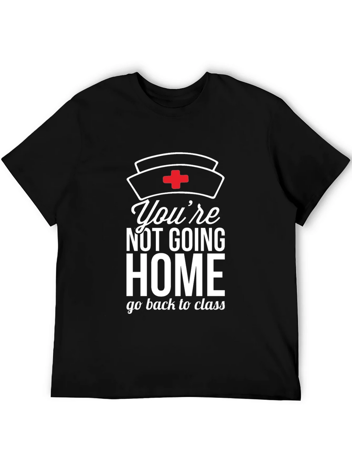 Youre Not Going Home Nurse T-Shirt