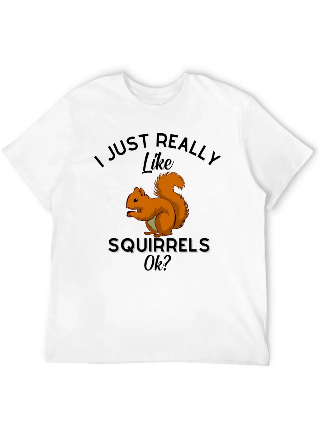 Squirrel Lover T-Shirt: I Just Really Like Squirrels Ok? product image 11