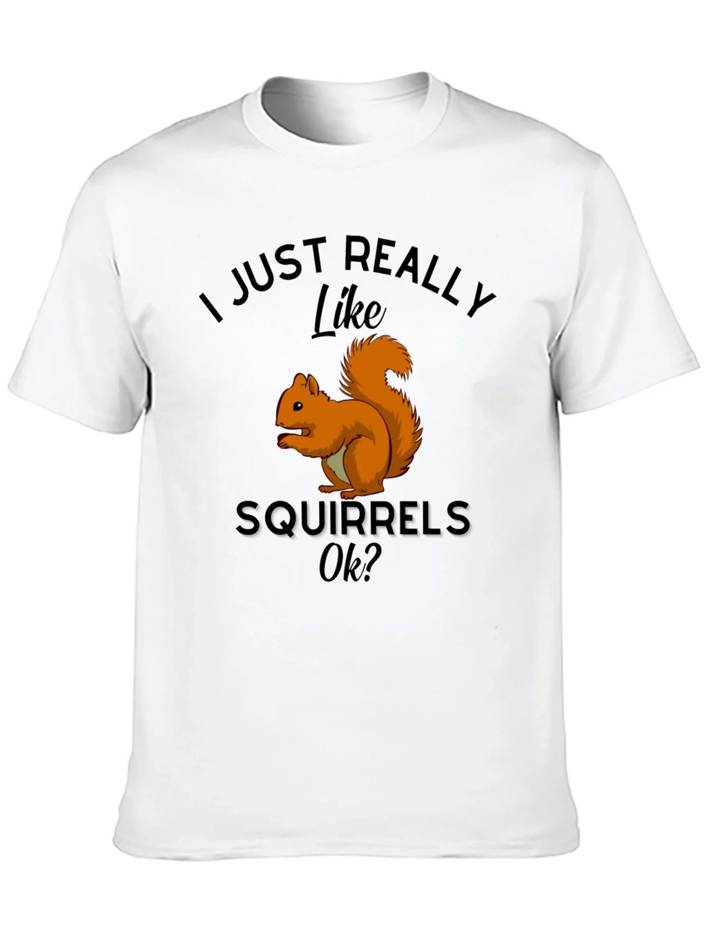 Squirrel Lover T-Shirt: I Just Really Like Squirrels Ok? product image 9