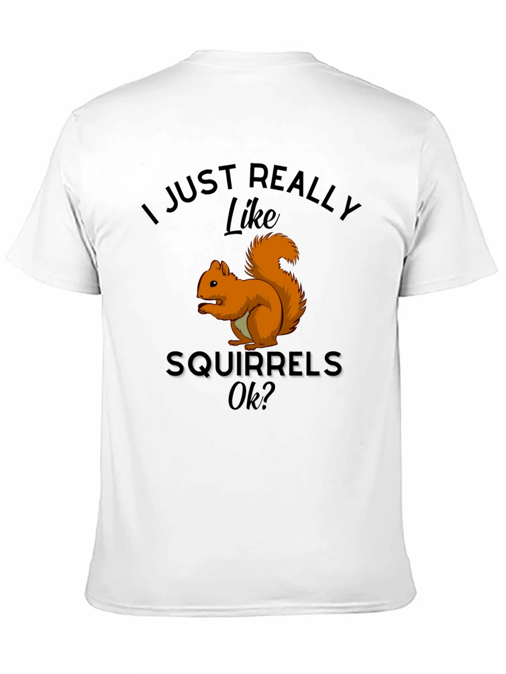 Squirrel Lover T-Shirt: I Just Really Like Squirrels Ok? product image 10