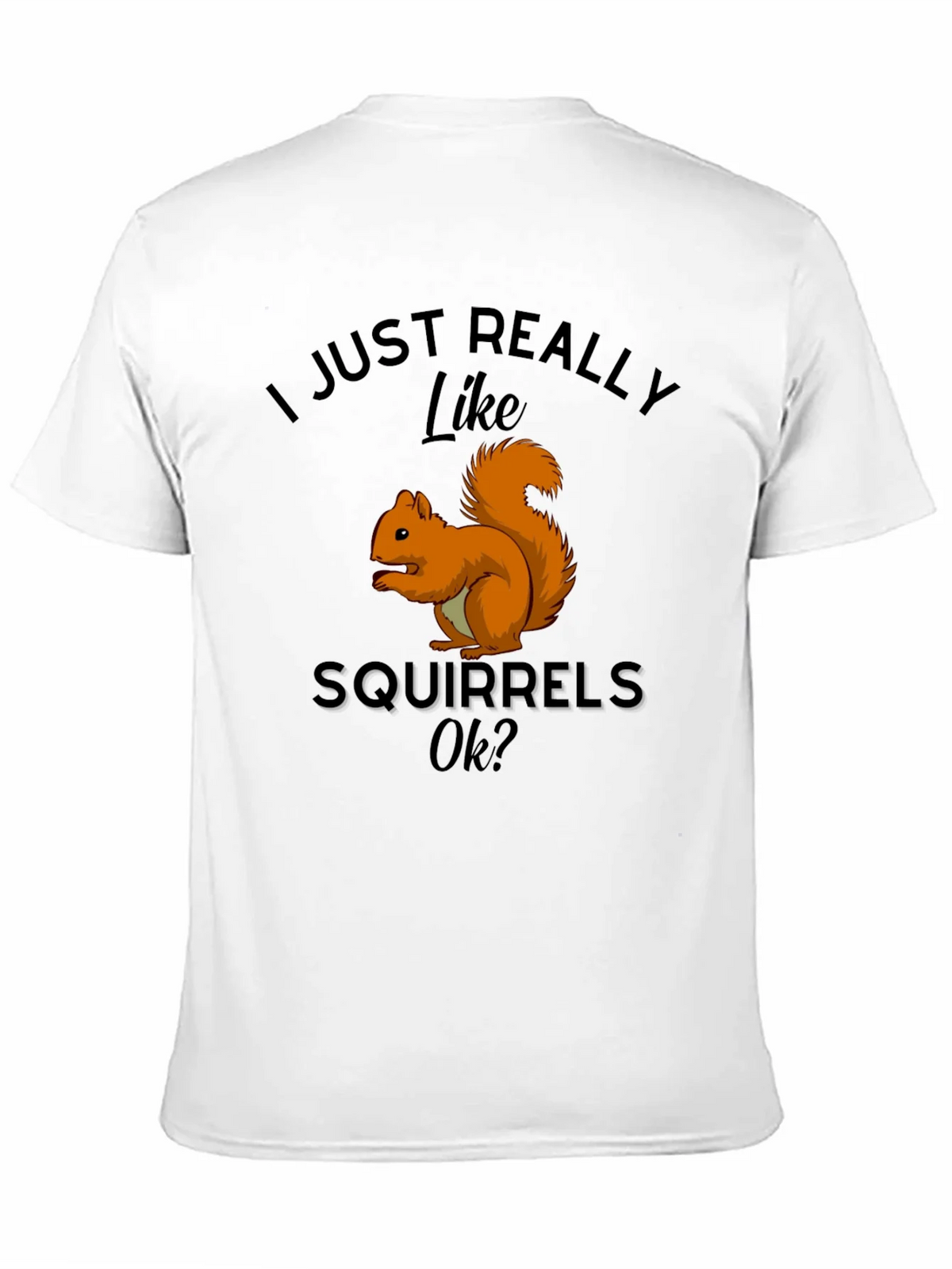 Squirrel Lover T-Shirt: I Just Really Like Squirrels Ok? product image 10