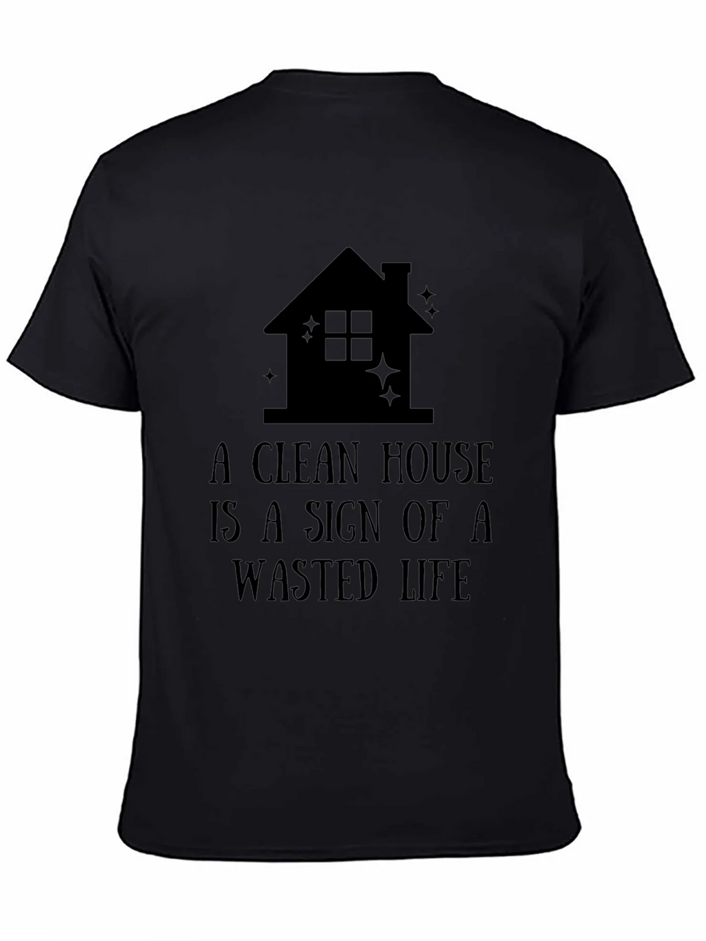 Funny A Clean House is a Wasted Life Black T-Shirt product image 4