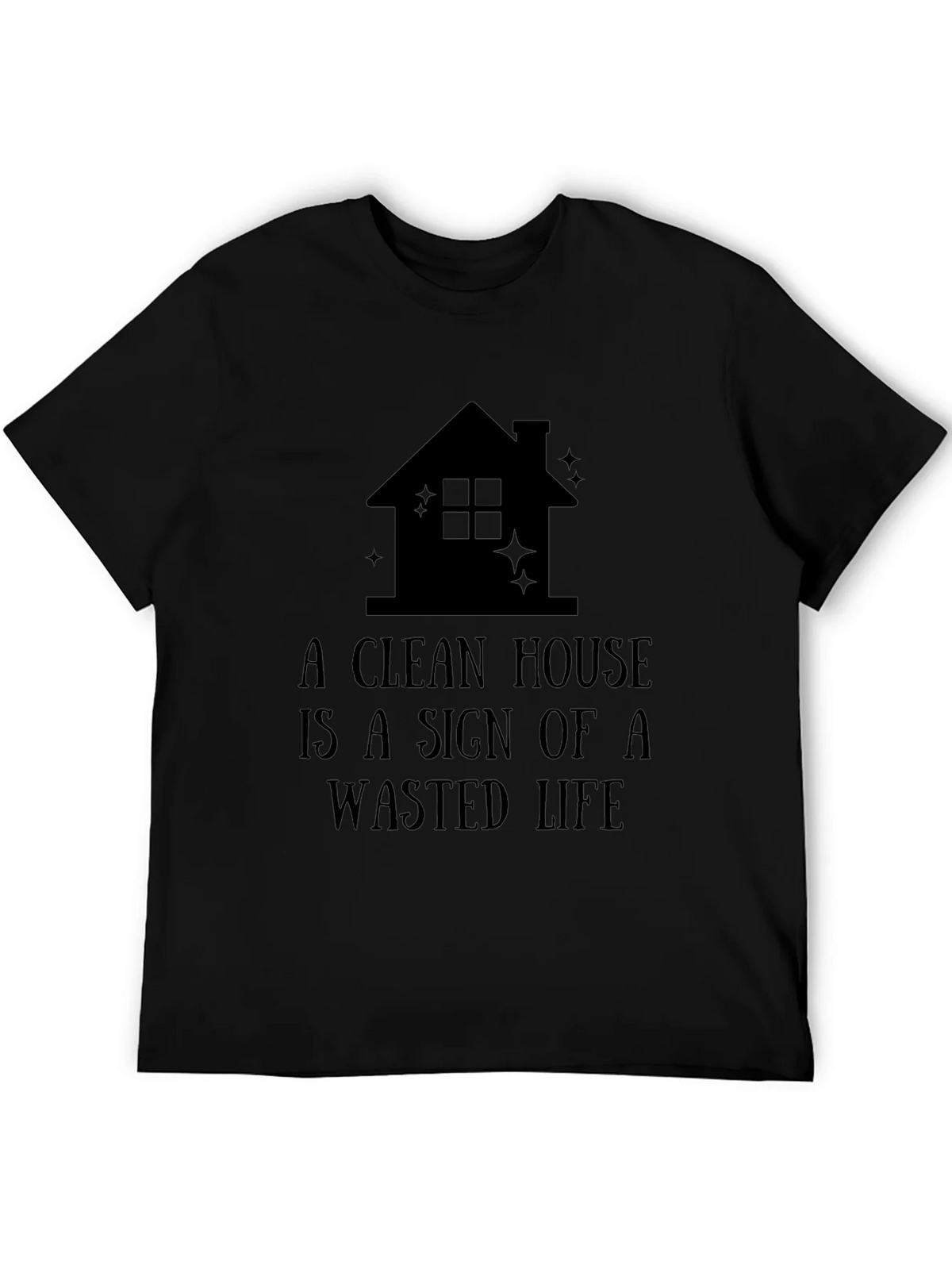 Funny A Clean House is a Wasted Life Black T-Shirt product image 5