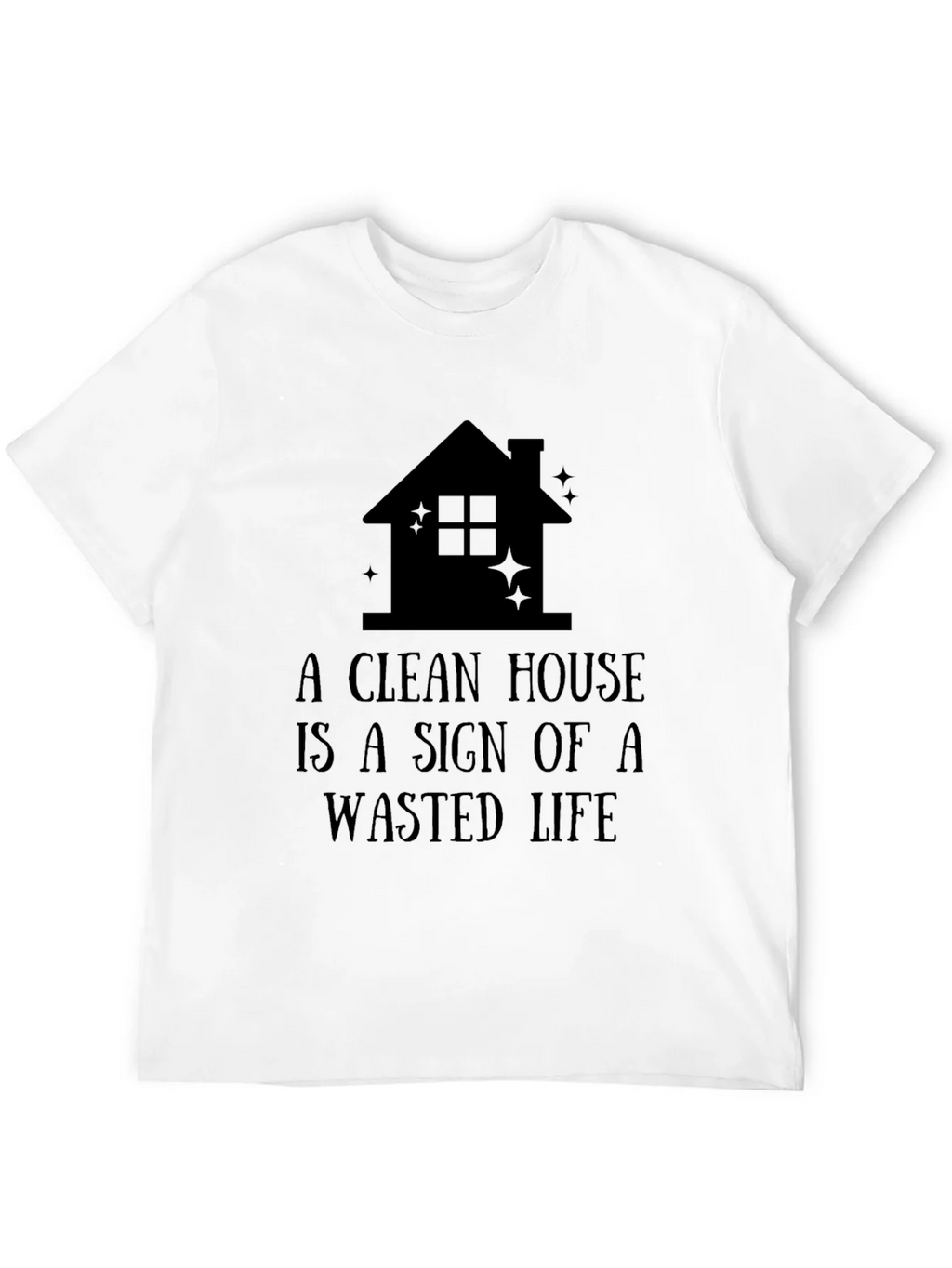 Funny A Clean House is a Wasted Life Black T-Shirt product image 11
