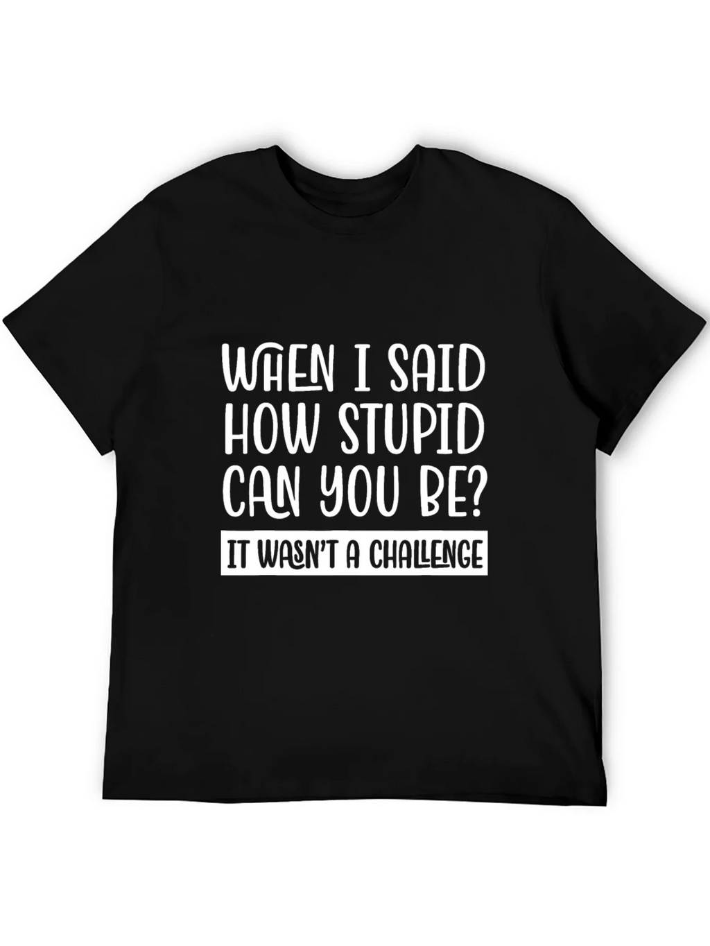 Funny Sarcastic T-Shirt - How Stupid Can You Be? product image 5