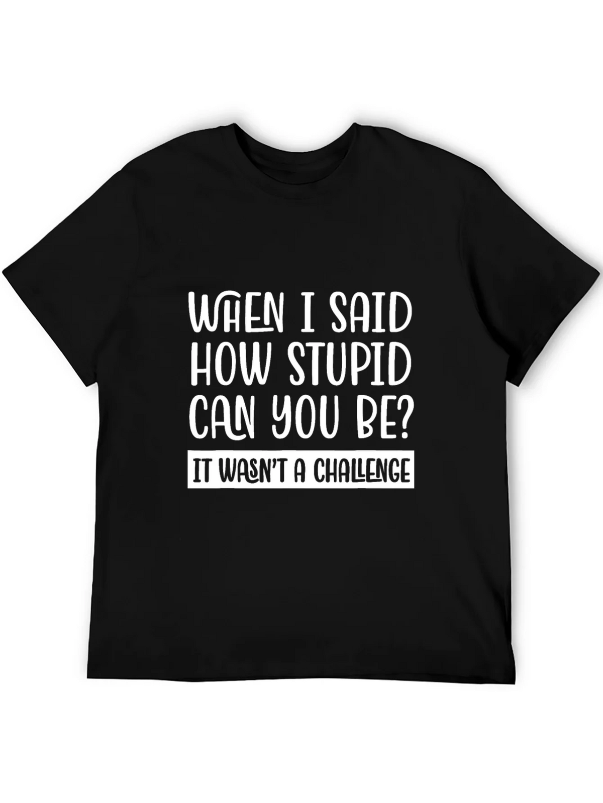Funny Sarcastic T-Shirt - How Stupid Can You Be? product image 5