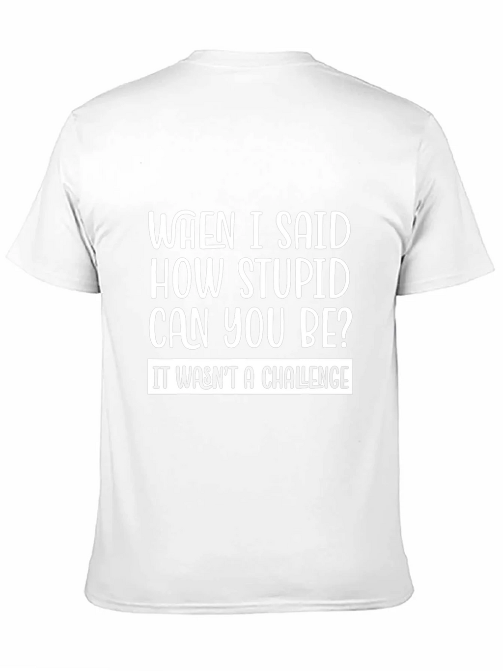 Funny Sarcastic T-Shirt - How Stupid Can You Be? product image 10
