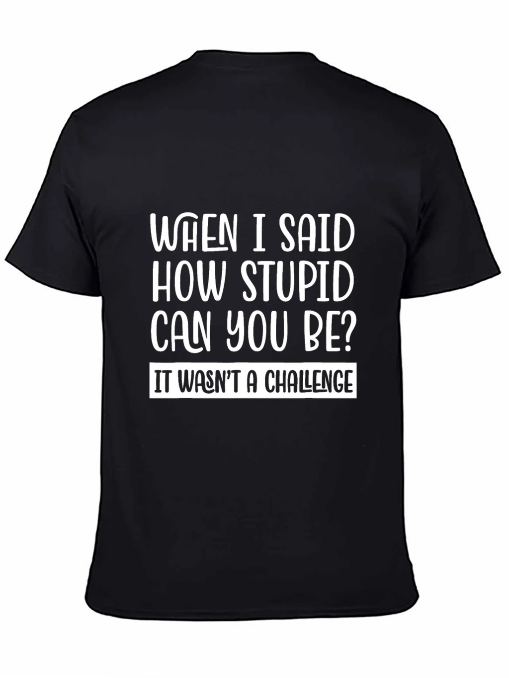 Funny Sarcastic T-Shirt - How Stupid Can You Be? product image 4