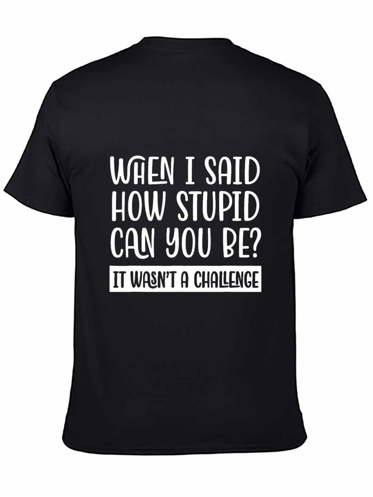Funny Sarcastic T-Shirt - How Stupid Can You Be? product image 4