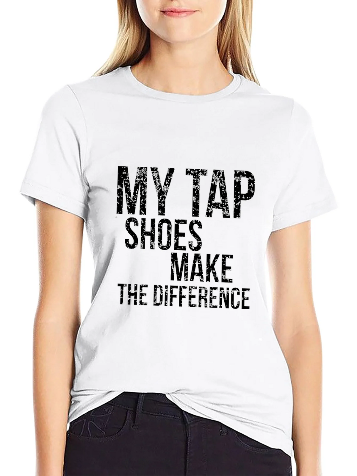 Tap Dance T-Shirt: My Tap Shoes Make The Difference