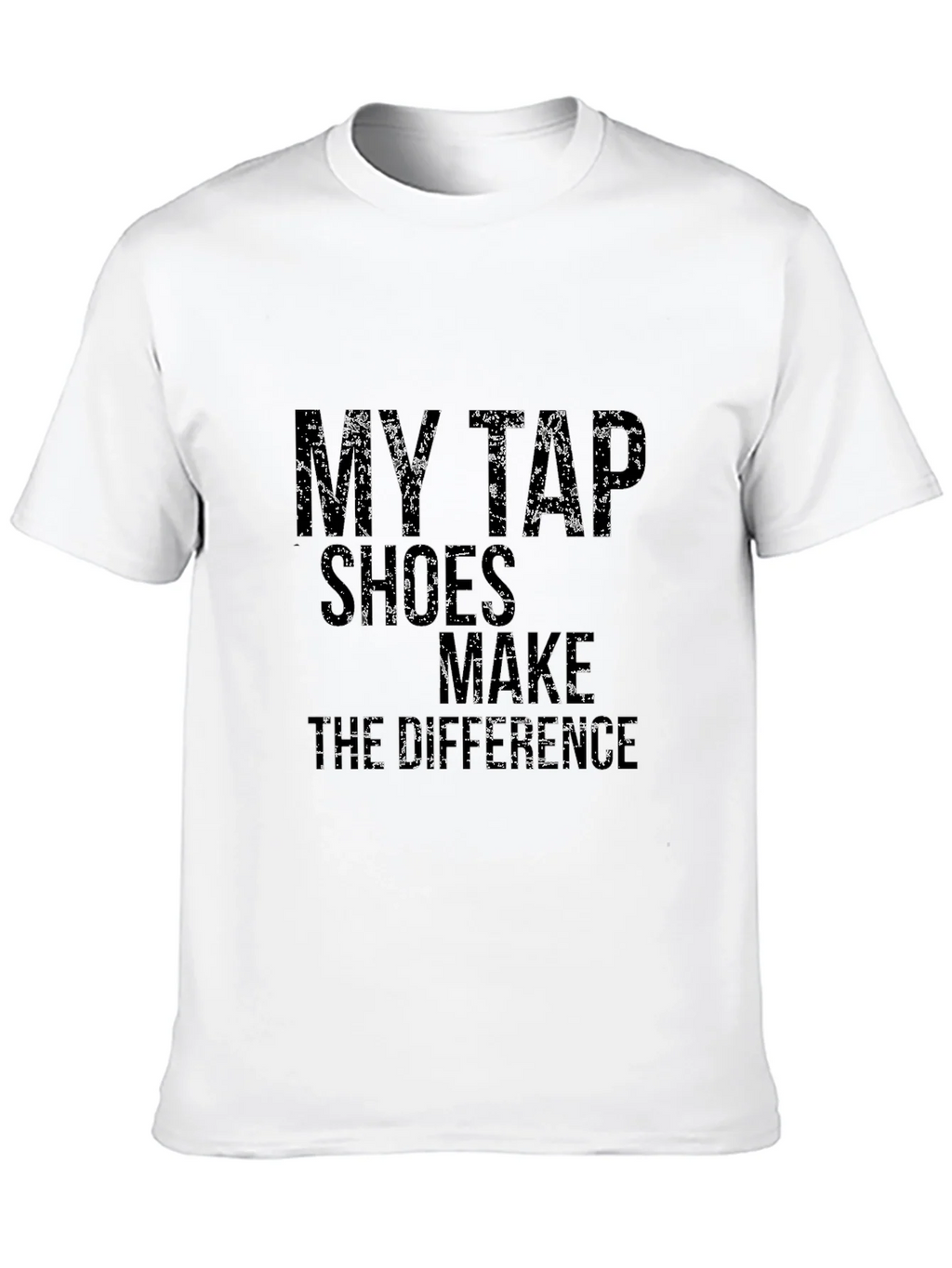 Tap Dance T-Shirt: My Tap Shoes Make The Difference