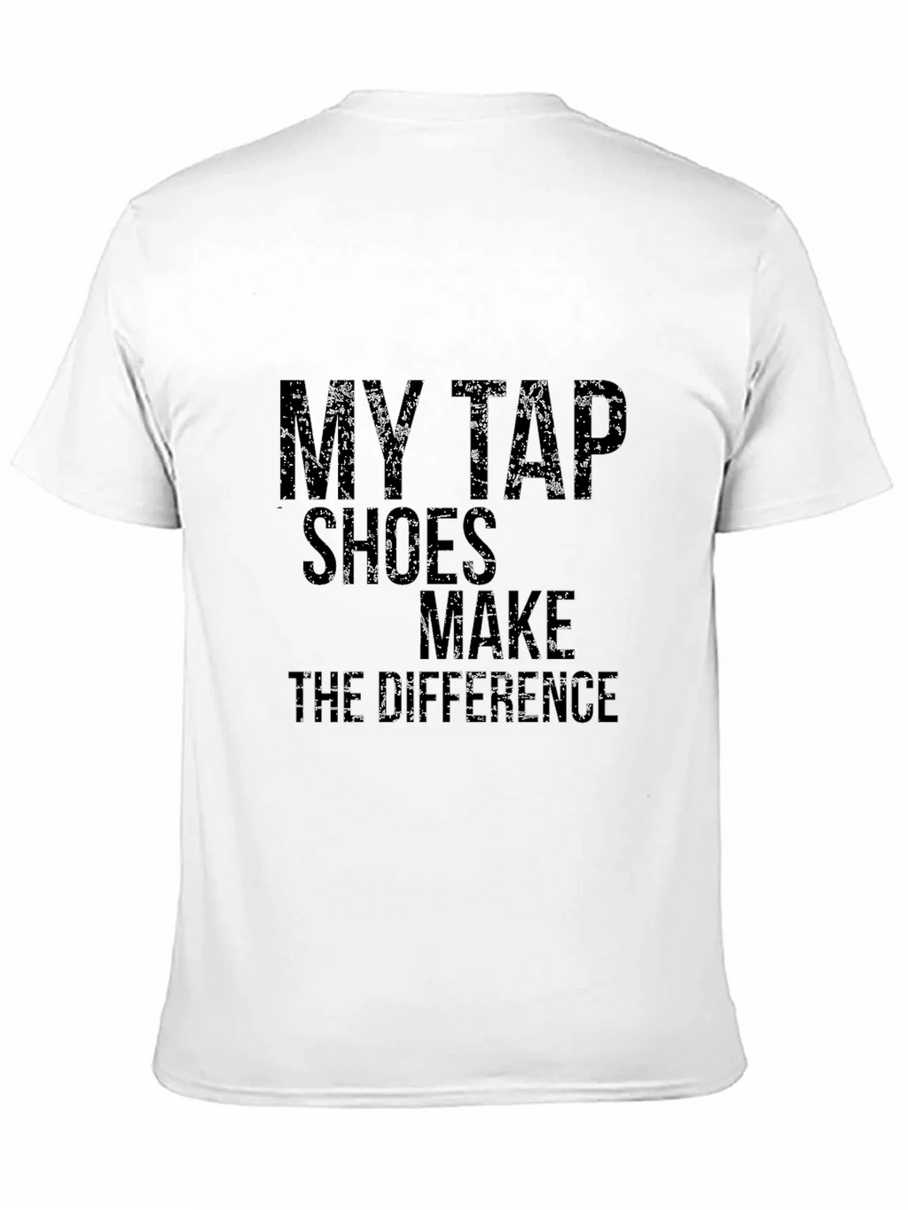 Tap Dance T-Shirt: My Tap Shoes Make The Difference